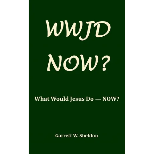 Wwjd-Now?: What Would Jesus Do Now?