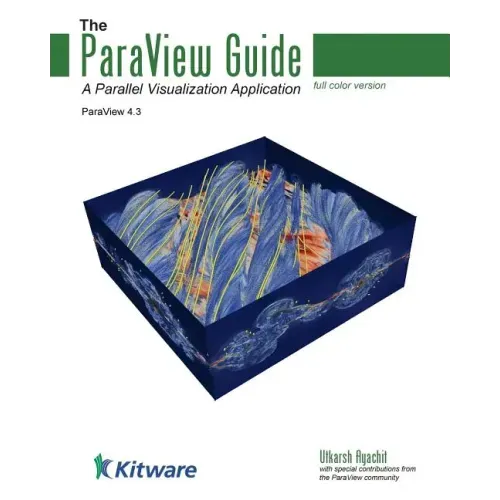The ParaView Guide (Full Color Version): A Parallel Visualization Application