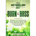 Fast Metabolism Diet: BURN THE BASS - Turboboost Your Metabolism and Fortify Your Immune System With Proven Meal Plans, Recipes, and Intermittent Fast