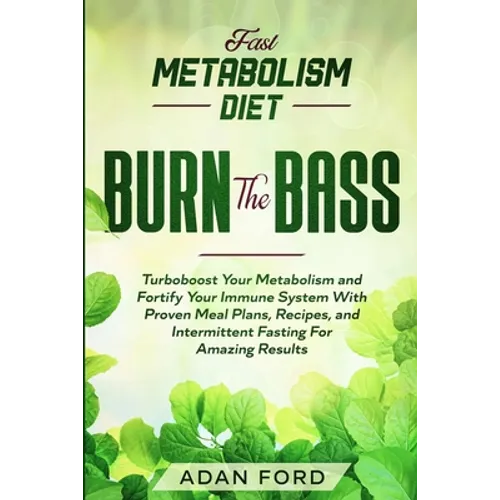 Fast Metabolism Diet: BURN THE BASS - Turboboost Your Metabolism and Fortify Your Immune System With Proven Meal Plans, Recipes, and Intermittent Fast