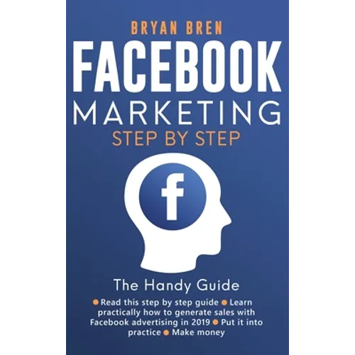 Facebook Marketing Step by Step: The Guide on Facebook Advertising That Will Teach You How To Sell Anything Through Facebook