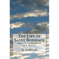 The Life of Saint Boniface: Apostle to Germany and Martyr