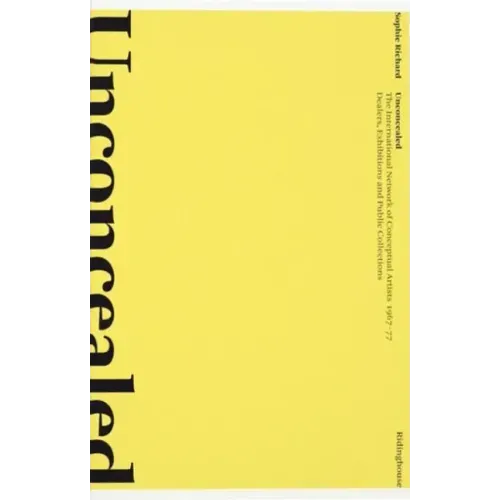 Unconcealed: The International Network of Conceptual Artists 1967-77: Dealers, Exhibitions and Public Collections