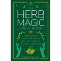 The Herb Magic Spell Book: A Beginner's Guide For Spells for Love, Health, Wealth, and More