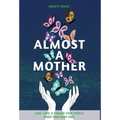 Almost a Mother: Love, Loss, and Finding Your People When Your Baby Dies