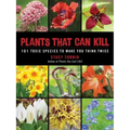 Plants That Can Kill: 101 Toxic Species to Make You Think Twice