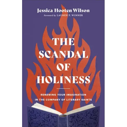 The Scandal of Holiness: Renewing Your Imagination in the Company of Literary Saints