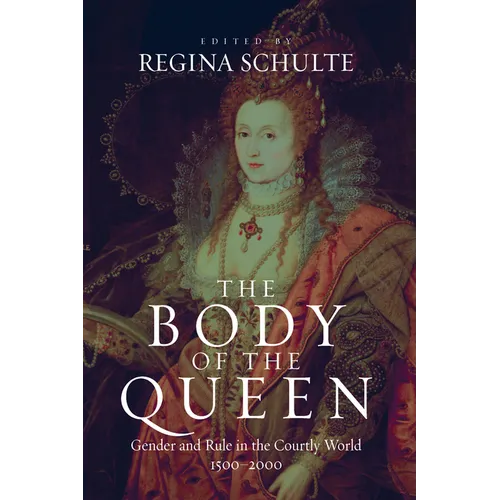 The Body of the Queen: Gender and Rule in the Courtly World, 1500-2000
