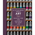 A Little Book about Art: Quotes for the Aesthete in Your Life