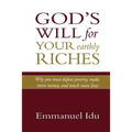 God's Will For Your Earthly Riches: Why you must defeat poverty, make more money, and touch more lives