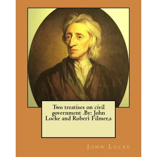 Two treatises on civil government .By: John Locke and Robert Filmer, s