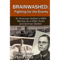 Brainwashed: Fighting For The Enemy: An American Soldier's WWII Memoir As A Hitler Youth And German Soldier