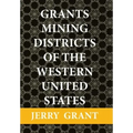 Grants Mining Districts of the Western United States: Volume 1