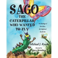 Sago, the Caterpillar Who Wanted to Fly: The Teachings of Buzz-Buzz, the Enlightened Bumble Bee