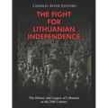 The Fight for Lithuanian Independence: The History and Legacy of Lithuania in the 20th Century