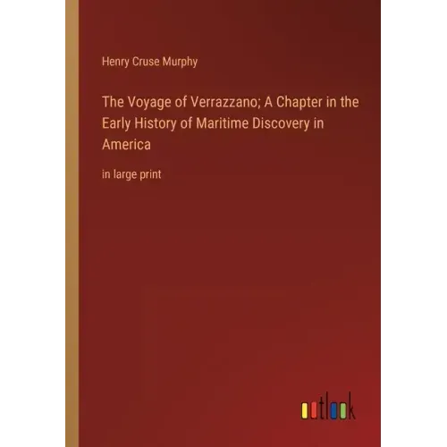 The Voyage of Verrazzano; A Chapter in the Early History of Maritime Discovery in America: in large print