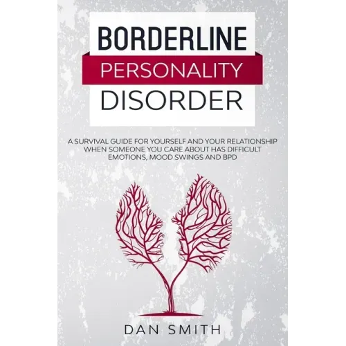 Borderline Personality Disorder: a survival guide for yourself and your relationship when someone you care about has difficult emotions, mood swings a