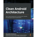Clean Android Architecture: Take a layered approach to writing clean, testable, and decoupled Android applications