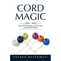 Cord Magic: Effective Tips and Methods to Learn Knot Magic and Spellcrafting with Fiber