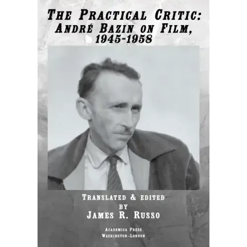 The Practical Critic: André Bazin on Film, 1945-1958