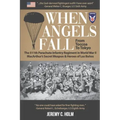 When Angels Fall: From Toccoa to Tokyo: The 511th Parachute Infantry Regiment in World War II MacArthur's Secret Weapon & Heroes of Los Baños