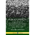 Public Opinion: How People Decide; The Role of News, Propaganda and Manufactured Consent in Modern Democracy and Political Elections