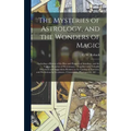 The Mysteries of Astrology, and the Wonders of Magic: : Including a History of the Rise and Progress of Astrology, and the Various Branches of Necroma