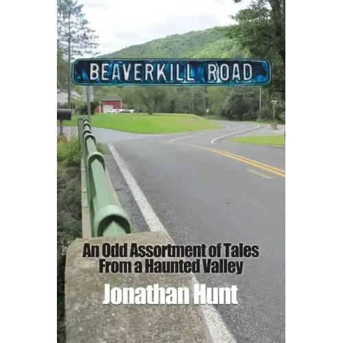 Beaverkill Road: An Odd Assortment of Tales From a Haunted Valley