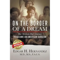 On the Border of a Dream: One Mexican Boy's Journey to Become an American Surgeon