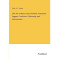 Life: Its Science, Laws, Faculties, Functions, Organs, Conditions, Philosophy, and Improvement