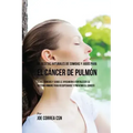90 Recetas Naturales de Comidas Y Jugos Para el Cáncer de Pulmón: Estas Comidas y Jugos le Ayudarán a Fortalecer Su Sistema Inmune para Recuperarse y