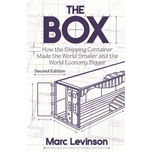 The Box: How the Shipping Container Made the World Smaller and the World Economy Bigger - Second Edition with a New Chapter by the Author