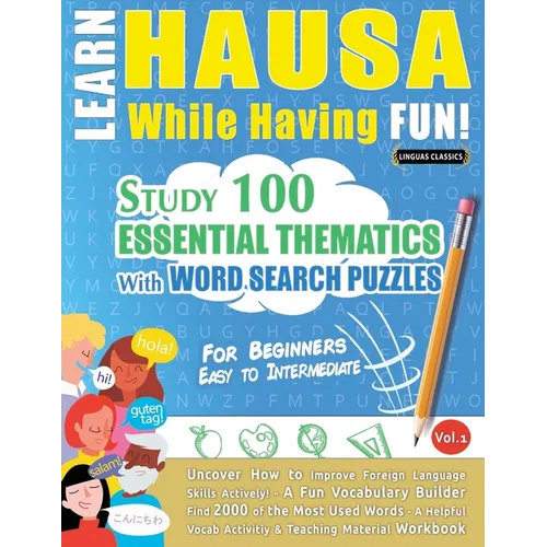 Learn Hausa While Having Fun! - For Beginners: Easy to Intermediate - Study 100 Essential Thematics with Word Search Puzzles - Vol.1
