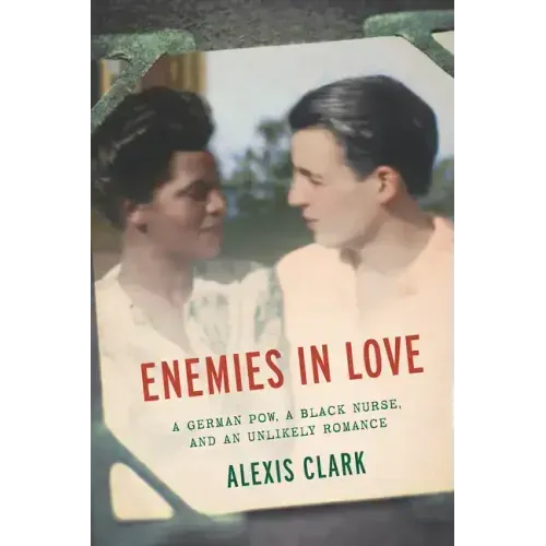 Enemies in Love: A German POW, a Black Nurse, and an Unlikely Romance