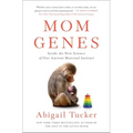 Mom Genes: Inside the New Science of Our Ancient Maternal Instinct