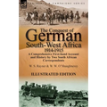 The Conquest of German South-West Africa, 1914-1915: A Comprehensive First-Hand Account and History by Two South African Correspondents