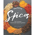 The Art of Spices: The Complete Homemade Seasoning Blend