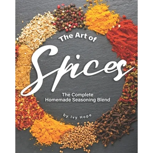 The Art of Spices: The Complete Homemade Seasoning Blend