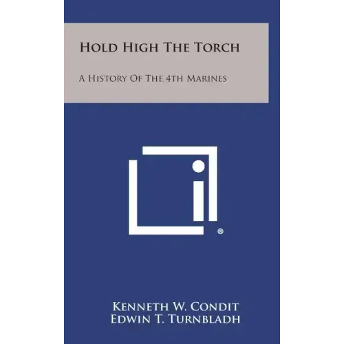 Hold High the Torch: A History of the 4th Marines
