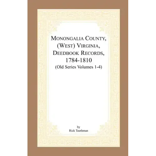 Monongalia County, (West) Virginia, Deed Book Records, 1784-1810 (Old Series Volumes 1-4)
