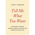 Tell Me What You Want: The Science of Sexual Desire and How It Can Help You Improve Your Sex Life