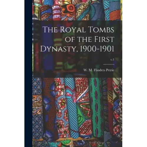The Royal Tombs of the First Dynasty, 1900-1901; v.1