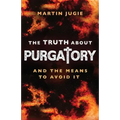 The Truth about Purgatory: And the Means to Avoid It