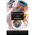 Evolution Is Wrong: A Radical Approach to the Origin and Transformation of Life