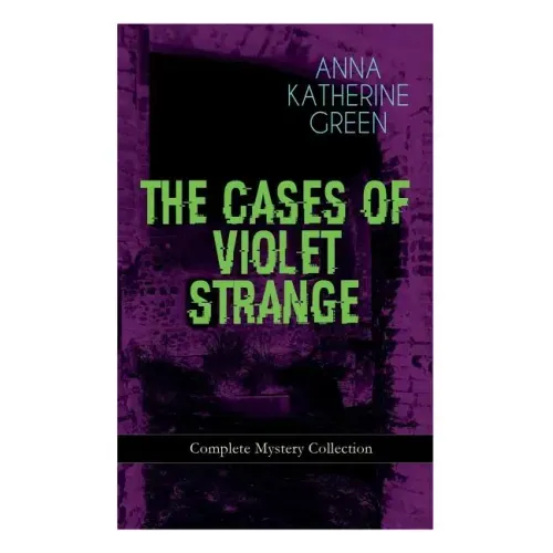 THE CASES OF VIOLET STRANGE - Complete Mystery Collection: Whodunit Classics: The Golden Slipper, The Second Bullet, An Intangible Clue, The Grotto Sp
