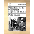 Instructions for the Treatment of Negroes, &C. &C. &C.
