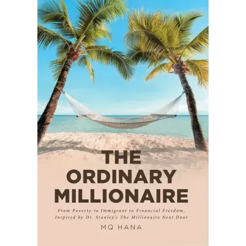 The Ordinary Millionaire: From Poverty to Immigrant to Financial Freedom, Inspired by Dr. Stanley's The Millionaire Next Door