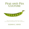 Peas and Pea Culture: The History, Varieties and Cultural Methods of the Garden