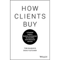 How Clients Buy: A Practical Guide to Business Development for Consulting and Professional Services