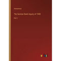 The German Bank Inquiry of 1908: Part 1